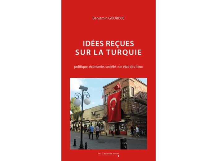 IDEES RECUES SUR LA TURQUIE - POLITIQUE, ECONOMIE, SOCIETE : UN ETAT DES LIEUX