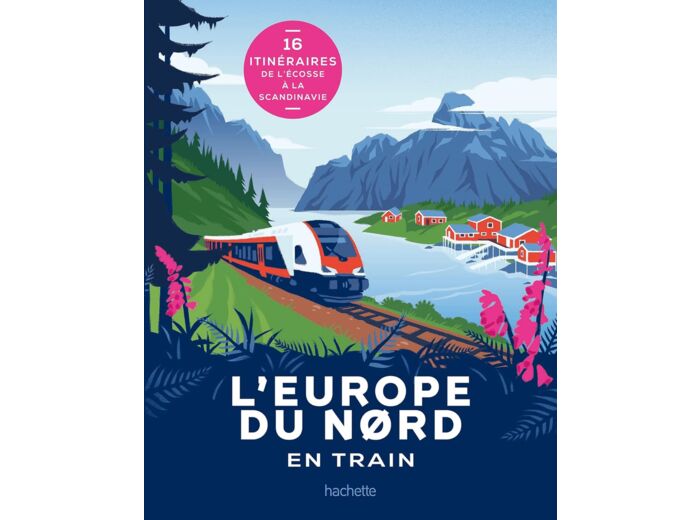 L'EUROPE DU NORD EN TRAIN - 16 ITINERAIRES DE L'ECOSSE A LA SCANDINAVIE