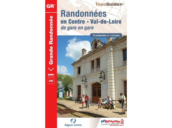 RANDONNEES EN CENTRE - VAL DE LOIRE DE GARE EN GARE - 18 ESCAPADES DE 1 A 6 JOURS AU DEPART DES GARE