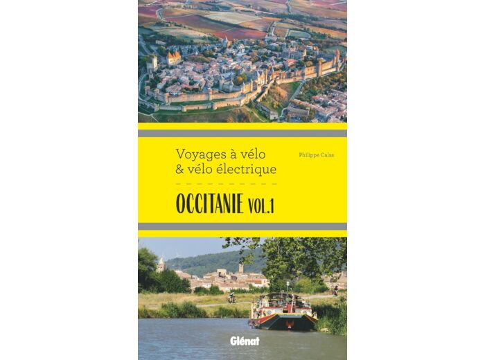 OCCITANIE VOL.1 VOYAGES A VELO ET VELO ELECTRIQUE - ITINERAIRES DE 2 A 6 JOURS : HERAULT, PYRENEES-O