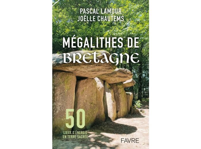 MEGALITHES DE BRETAGNE - 50 LIEUX D'ENERGIE EN TERRE SACREE