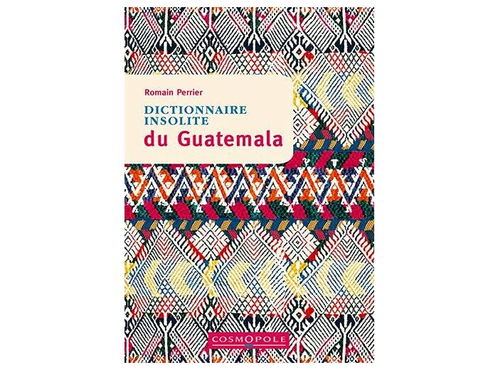 DICTIONNAIRE INSOLITE DU GUATEMALA