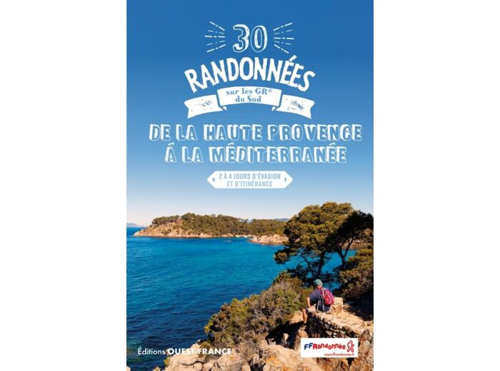 30 RANDONNEES SUR LES GR - DE LA HAUTE PROVENCE A LA MEDITERRANEE