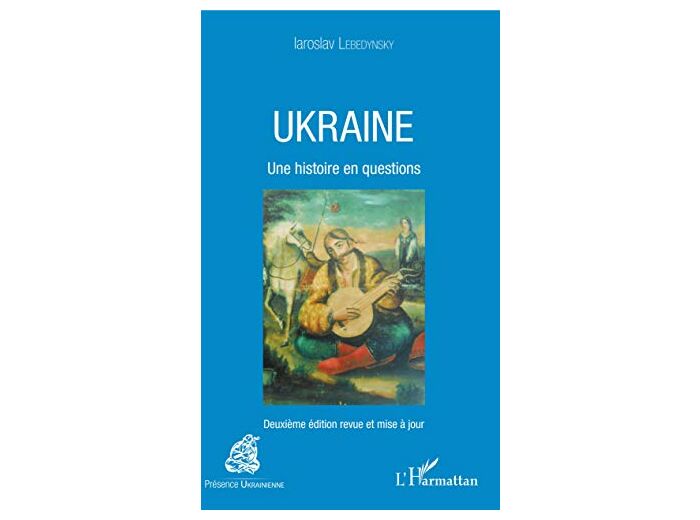 UKRAINE - UNE HISTOIRE EN QUESTIONS DEUXIEME EDITION REVUE ET MISE A JOUR - DEUXIEME EDITION REVUE E