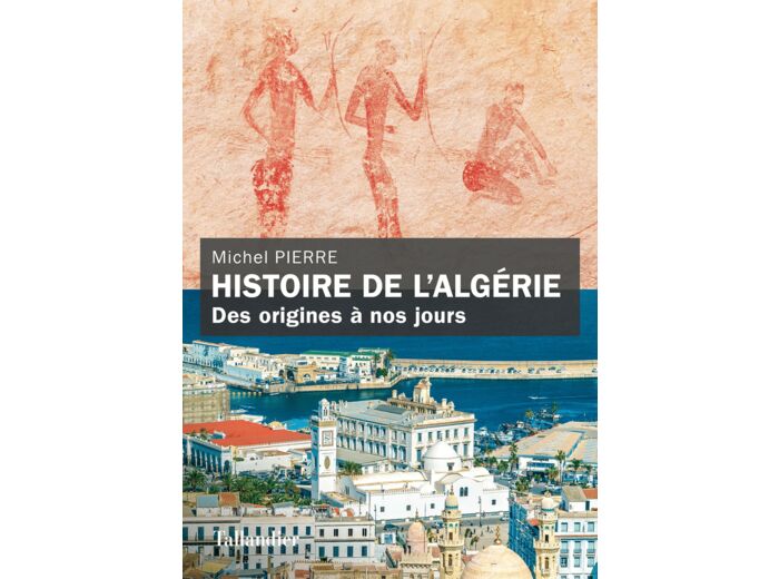 HISTOIRE DE L'ALGERIE - DES ORIGINES A NOS JOURS