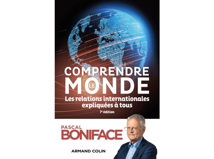 COMPRENDRE LE MONDE - 7E ED. - LES RELATIONS INTERNATIONALES EXPLIQUEES A TOUS