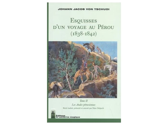 ESQUISSES D'UN VOYAGE AU PEROU (1838-1842) - TOME II - LES ANDES PERUVIENNES