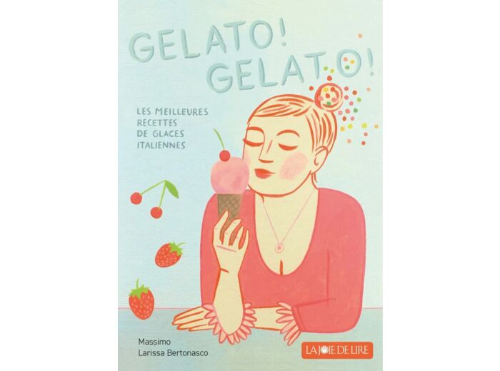GELATO! GELATO! - LES MEILLEURES RECETTES DE GLACE ITALIENNE