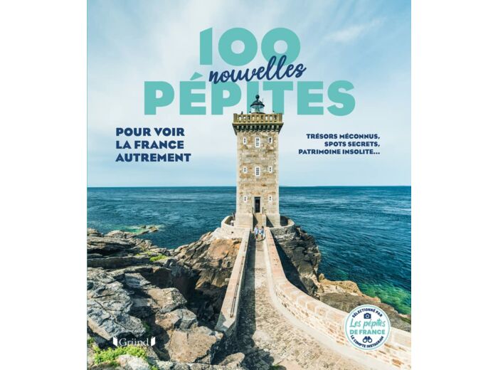 100 NOUVELLES PEPITES POUR VOIR LA FRANCE AUTREMENT