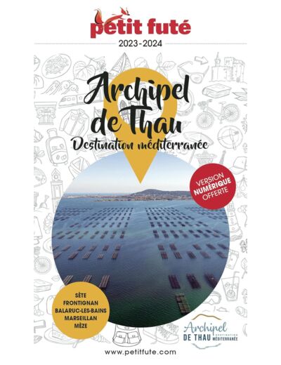 GUIDE ARCHIPEL DE THAU 2023-2024 PETIT FUTE - SETE - FRONTIGNAN - BALARUC-LES BAINS - MARSEILLAN - M