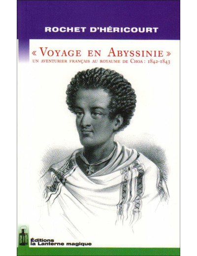 VOYAGE EN ABYSSINIE. UN AVENTURIER AU ROYAUME DE CHOA : 1842-1843