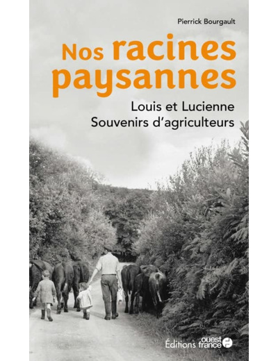 NOS RACINES PAYSANNES. LOUIS ET LUCIENNE, SOUVENIRS D'AGRICULTEURS