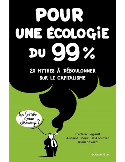 POUR UNE ECOLOGIE DU 99% - 20 MYTHES A DEBOULONNER SUR LE CA