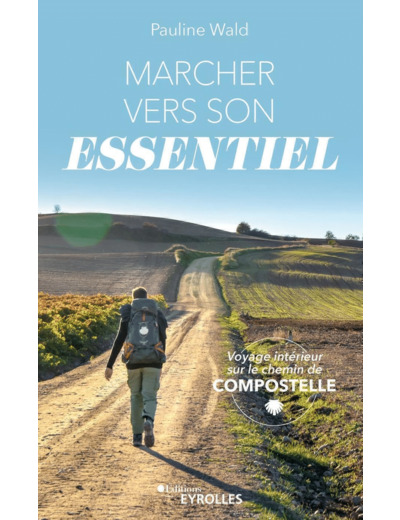 MARCHER VERS SON ESSENTIEL - VOYAGE INTERIEUR SUR LE CHEMIN DE COMPOSTELLE