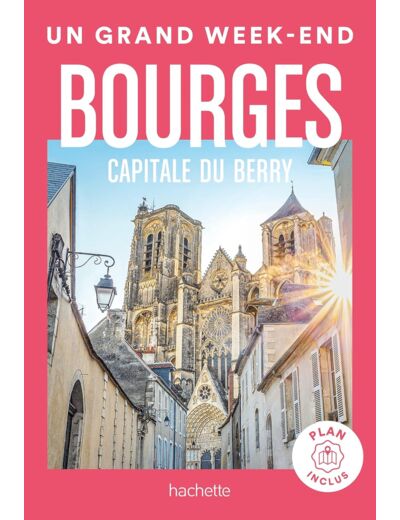 BOURGES CAPITALE DU BERRY GUIDE UN GRAND WEEK-END