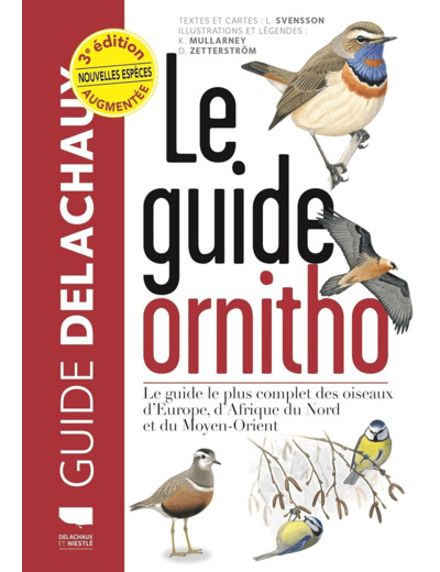 LE GUIDE ORNITHO - LE GUIDE LE PLUS COMPLET DES OISEAUX D'EUROPE, D'AFRIQUE DU NORD ET DU MOYEN-ORIE