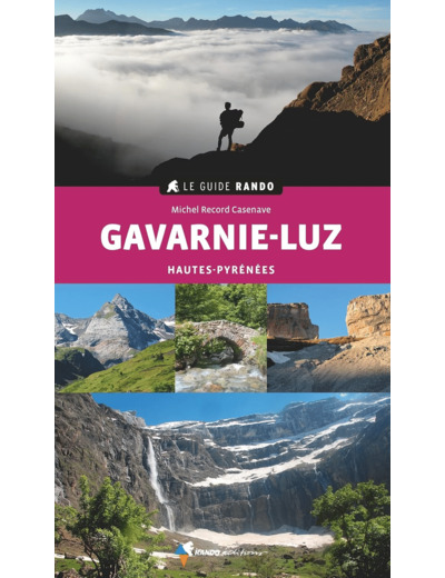 LE GUIDE RANDO GAVARNIE-LUZ (2E ED) - HAUTES-PYRENEES : AUTOUR DE LUZ, BAREGES, PIERREFITTE, GEDRE E