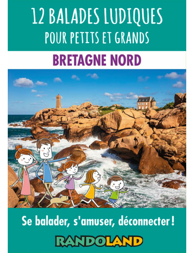 12 BALADES LUDIQUES POUR PETITS ET GRANDS - BRETAGNE NORD - SE BALADER, S'AMUSER, DECONNECTER !