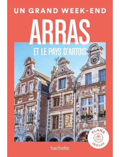 ARRAS ET LE PAYS D'ARTOIS GUIDE UN GRAND WEEK-END