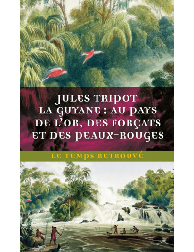 LA GUYANE : AU PAYS DE L'OR, DES FORCATS ET DES PEAUX-ROUGES