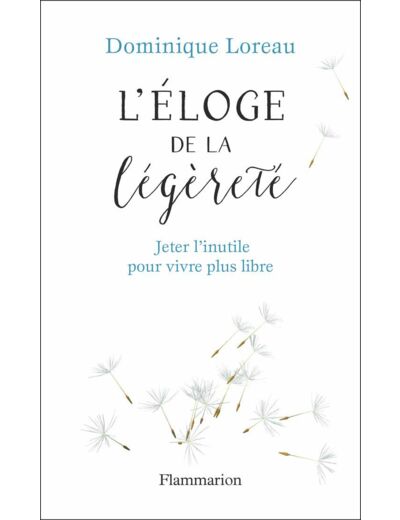 ELOGE DE LA LEGERETE - JETER L'INUTILE POUR VIVRE PLUS LIBRE - ILLUSTRATIONS, COULEUR