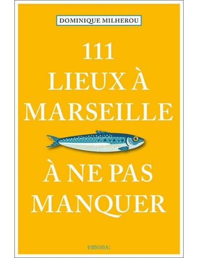 111 LIEUX A MARSEILLE A NE PAS MANQUER - EDITION 2023