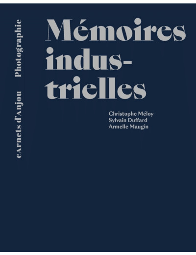 MEMOIRES INDUSTRIELLES - SYLVAIN DUFFARD, ARMELLE MAUGIN, CHRISTOPHE MELOY