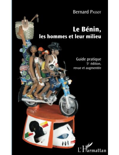 LE BENIN, LES HOMMES ET LEUR MILIEU - GUIDE PRATIQUE - (5E EDITION, REVUE ET AUGMENTEE)