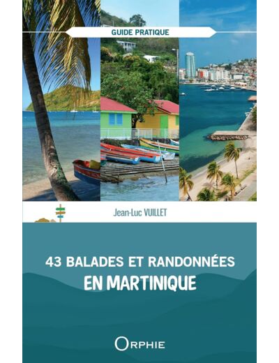 43 BALADES ET RANDONNEES EN MARTINIQUE