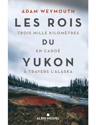 LES ROIS DU YUKON - TROIS MILLE KILOMETRES EN CANOE A TRAVERS L'ALASKA
