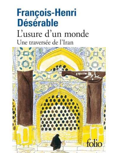 L'USURE D'UN MONDE - UNE TRAVERSEE DE L'IRAN