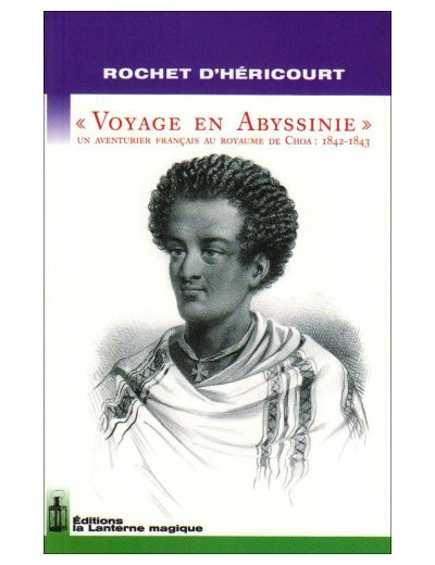 VOYAGE EN ABYSSINIE. UN AVENTURIER AU ROYAUME DE CHOA : 1842-1843