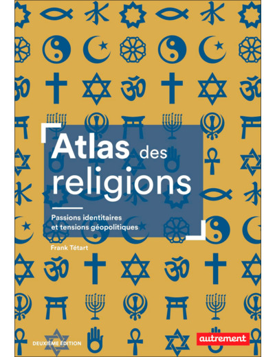 ATLAS DES RELIGIONS - PASSIONS IDENTITAIRES ET TENSIONS GEOPOLITIQUES