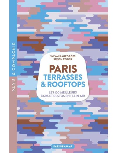 PARIS TERRASSES & ROOFTOPS - LES 100 MEILLEURS BARS ET RESTOS EN PLEIN AIR