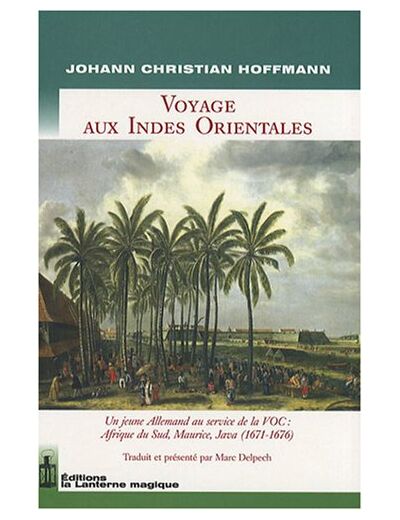 VOYAGE AUX INDES ORIENTALES. UN JEUNE ALLEMAND AU SERVICE DE LA VOC : 1671-1676