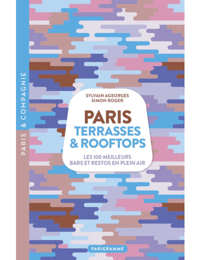 PARIS TERRASSES & ROOFTOPS - LES 100 MEILLEURS BARS ET RESTOS EN PLEIN AIR