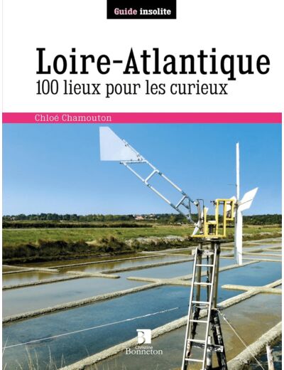 LOIRE-ATLANTIQUE 100 LIEUX POUR LES CURIEUX