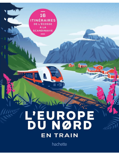 L'EUROPE DU NORD EN TRAIN - 16 ITINERAIRES DE L'ECOSSE A LA SCANDINAVIE