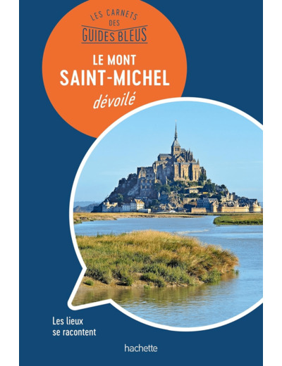 LES CARNETS DES GUIDES BLEUS : LE MONT SAINT-MICHEL DEVOILE - LES LIEUX SE RACONTENT