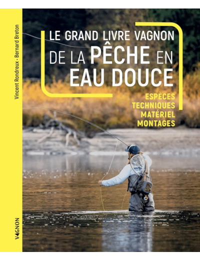 LE GRAND LIVRE VAGNON DE LA PECHE EN EAU DOUCE - ESPECES, TECHNIQUES, MATERIEL, MONTAGES