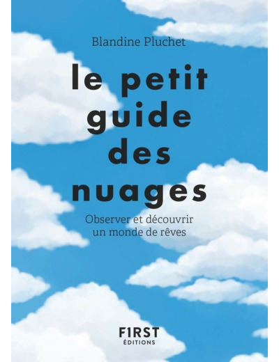 LE PETIT GUIDE DES NUAGES - OBSERVER ET DECOUVRIR UN MONDE DE REVES