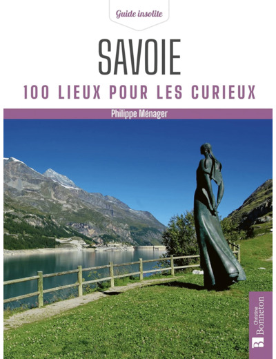 SAVOIE. 100 LIEUX POUR LES CURIEUX