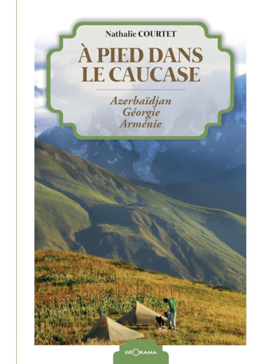 A PIED DANS LE CAUCASE AZERBAIDJAN GEORGIE ARMENIE