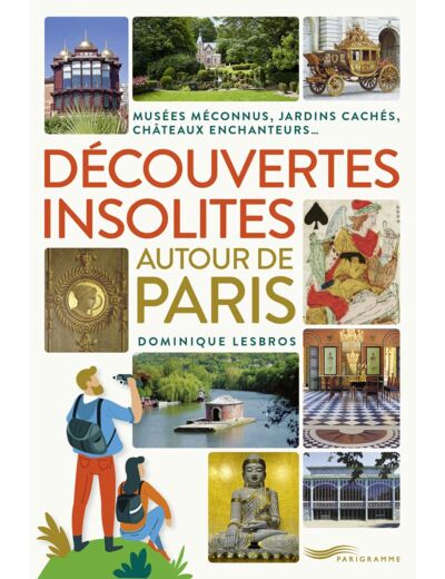 DECOUVERTES INSOLITES AUTOUR DE PARIS - JARDINS CACHES, CHATEAUX ENCHANTEURS, MUSEES MECONNUS