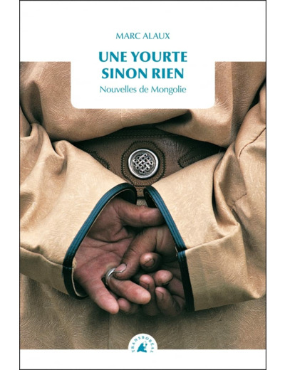 UNE YOURTE SINON RIEN - NOUVELLES DE MONGOLIE