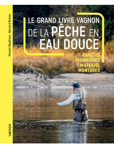 LE GRAND LIVRE VAGNON DE LA PECHE EN EAU DOUCE - ESPECES, TECHNIQUES, MATERIEL, MONTAGES