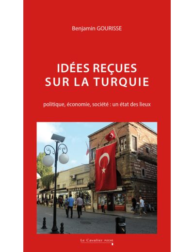 IDEES RECUES SUR LA TURQUIE - POLITIQUE, ECONOMIE, SOCIETE : UN ETAT DES LIEUX