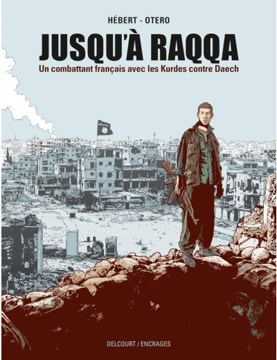 JUSQU'A RAQQA - ONE-SHOT - JUSQU'A RAQQA - UN COMBATTANT FRANCAIS AVEC LES KURDES CONTRE DAECH