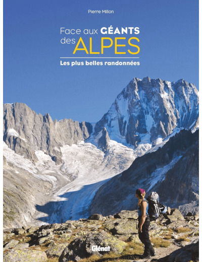 FACE AUX GEANTS DES ALPES - LES PLUS BELLES RANDONNEES