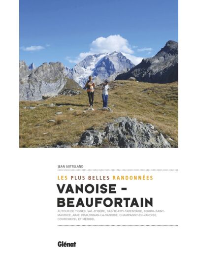 VANOISE-BEAUFORTAIN, LES PLUS BELLES RANDONNEES - AUTOUR DE AIME, LA PLAGNE, PEISEY, BOURG-SAINT-MAU